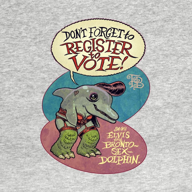 Elvis the Bronto-Sex Dolphin says 'register to vote' by HOCUSBALONEY